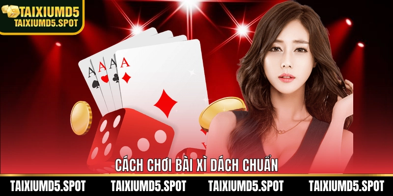 Cách chơi bài xì dách chuẩn