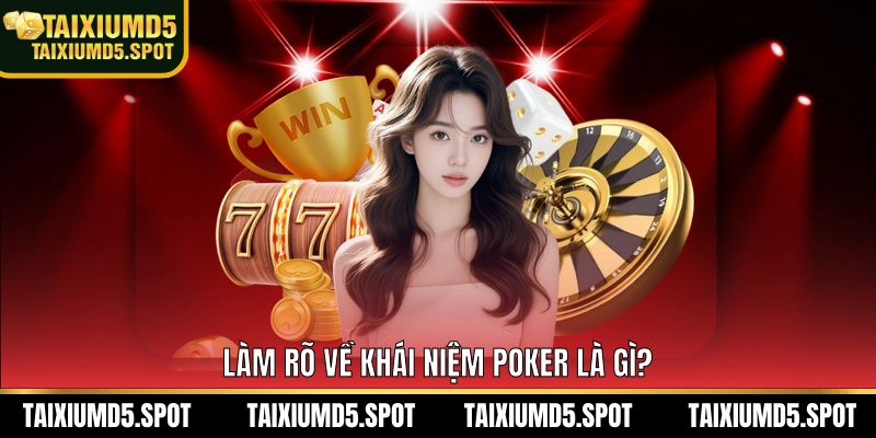 Làm rõ về khái niệm Poker là gì?