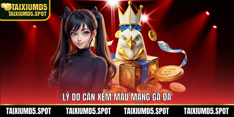 Lý do cần xem màu mạng gà đá