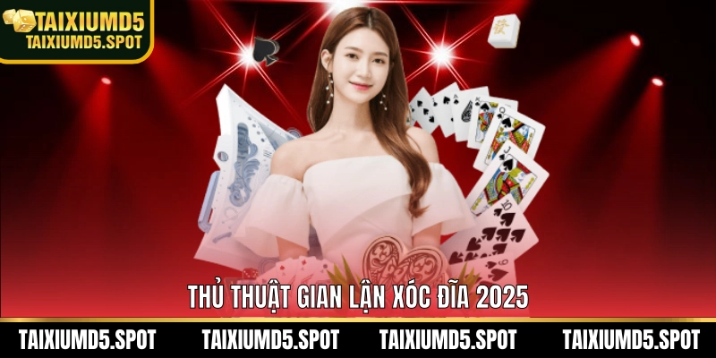 Thủ thuật gian lận xóc đĩa 2025