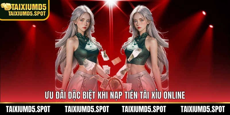 Ưu đãi đặc biệt khi nạp tiền tài xỉu md5